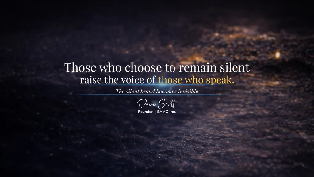 Dave Scott - Those who choose to remain silent raise the voice of those who speak. The silent brand becomes invisible.